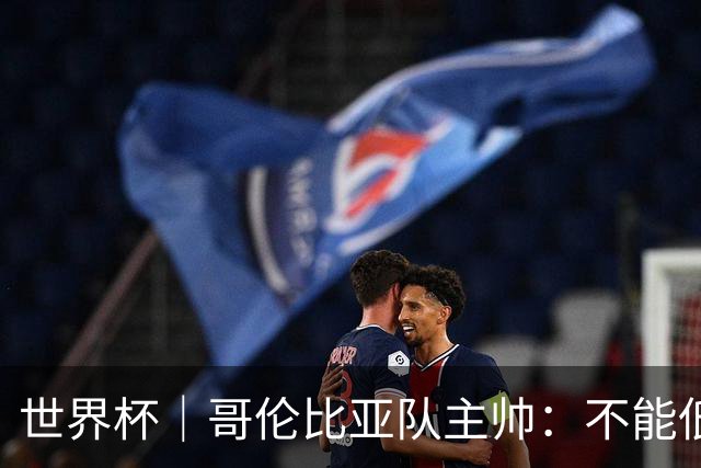 世界杯｜哥伦比亚队主帅：不能低估乌兹别克斯坦队