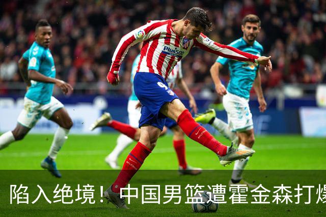 陷入绝境！中国男篮遭霍金森打爆 末轮不胜将无缘世界杯